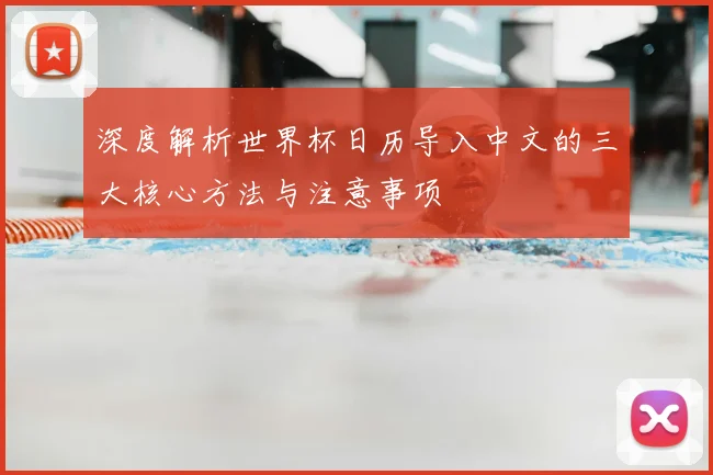 深度解析世界杯日历导入中文的三大核心方法与注意事项