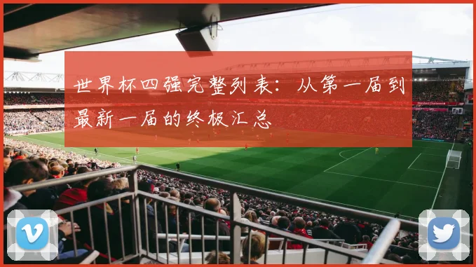 世界杯四强完整列表：从第一届到最新一届的终极汇总