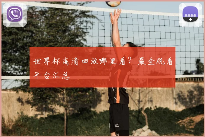 世界杯高清回放哪里看?最全观看平台汇总