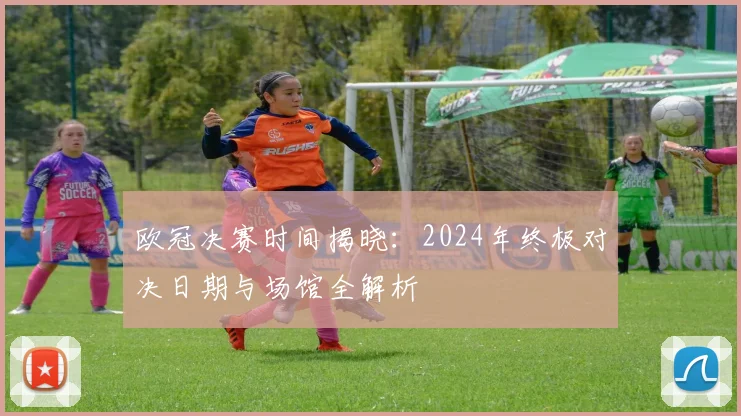 欧冠决赛时间揭晓：2024年终极对决日期与场馆全解析