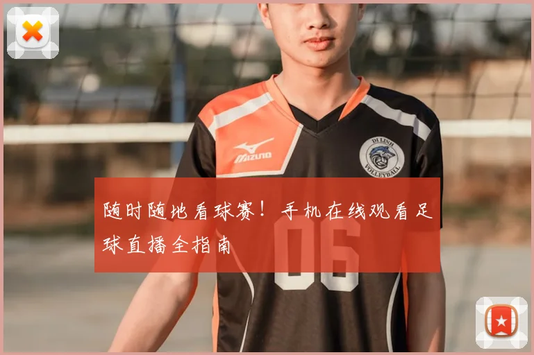 随时随地看球赛!手机在线观看足球直播全指南