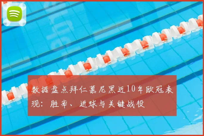 数据盘点拜仁慕尼黑近10年欧冠表现：胜率、进球与关键战役
